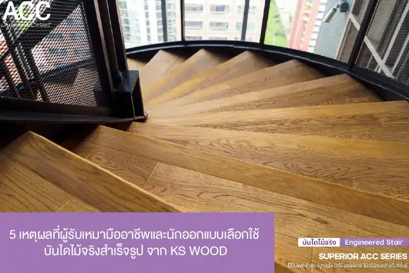 5 เหตุผลที่ผู้รับเหมา และ สุถาปนิก เลือก บันไดไม้จริง โครงสร้างเอ็นจิเนียร์ จาก KSWOOD